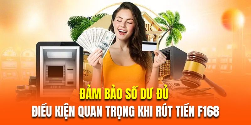 Đảm bảo số dư đủ là điều kiện quan trọng khi rút tiền F168