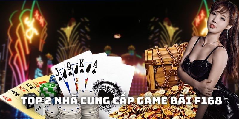 Tìm hiểu về 2 nhà cung cấp game bài F168 hàng đầu