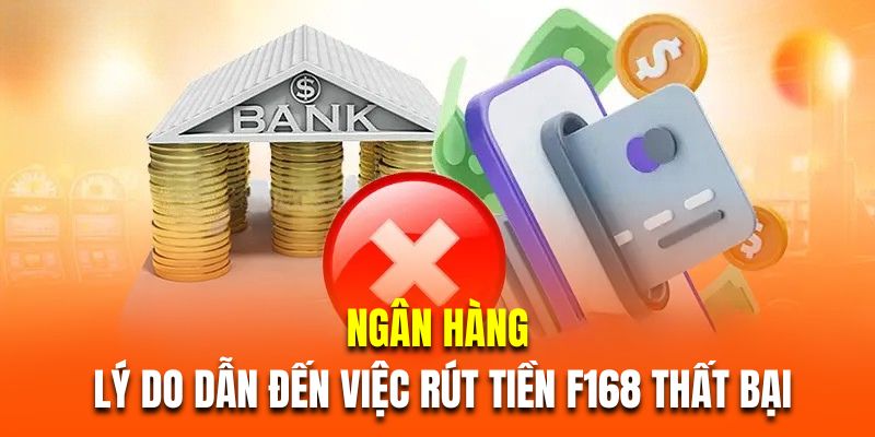 Ngân hàng là lý do chủ yếu dẫn đến việc rút tiền F168 thất bại